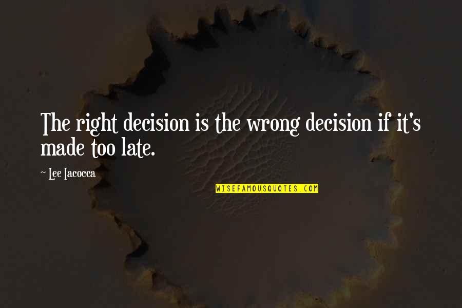 The Right Decision Quotes By Lee Iacocca: The right decision is the wrong decision if