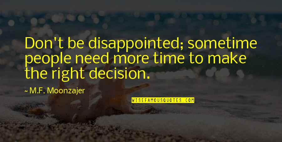 The Right Decision Quotes By M.F. Moonzajer: Don't be disappointed; sometime people need more time