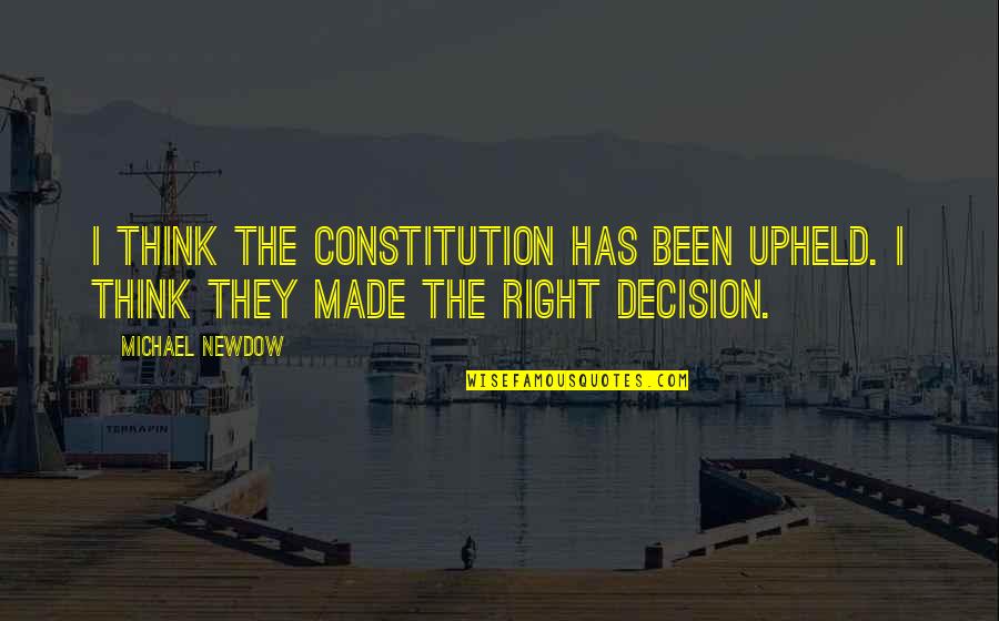 The Right Decision Quotes By Michael Newdow: I think the Constitution has been upheld. I