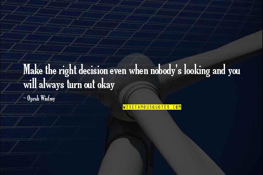 The Right Decision Quotes By Oprah Winfrey: Make the right decision even when nobody's looking