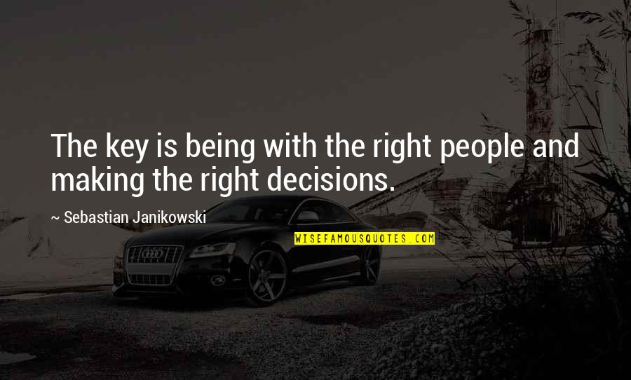 The Right Decision Quotes By Sebastian Janikowski: The key is being with the right people