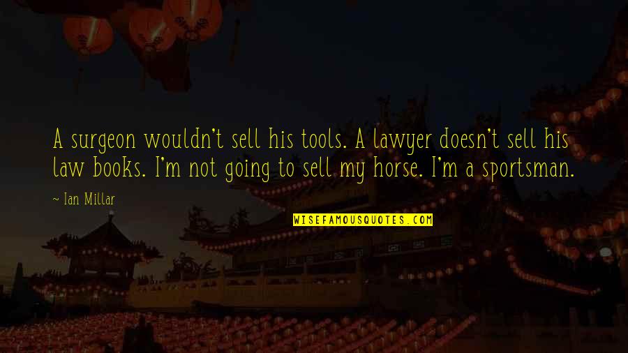 The Right Equipment Quotes By Ian Millar: A surgeon wouldn't sell his tools. A lawyer