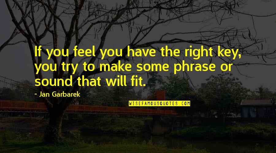 The Right Fit Quotes By Jan Garbarek: If you feel you have the right key,