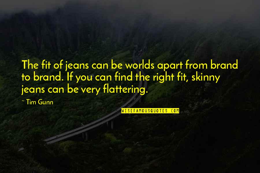 The Right Fit Quotes By Tim Gunn: The fit of jeans can be worlds apart