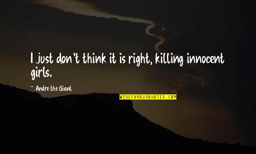 The Right Girl Quotes By Andre The Giant: I just don't think it is right, killing