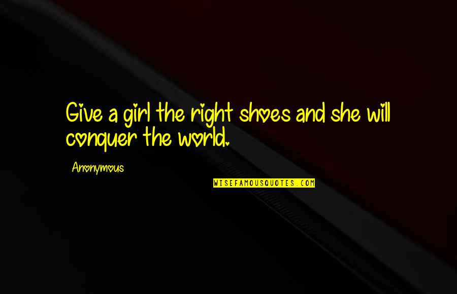 The Right Girl Quotes By Anonymous: Give a girl the right shoes and she