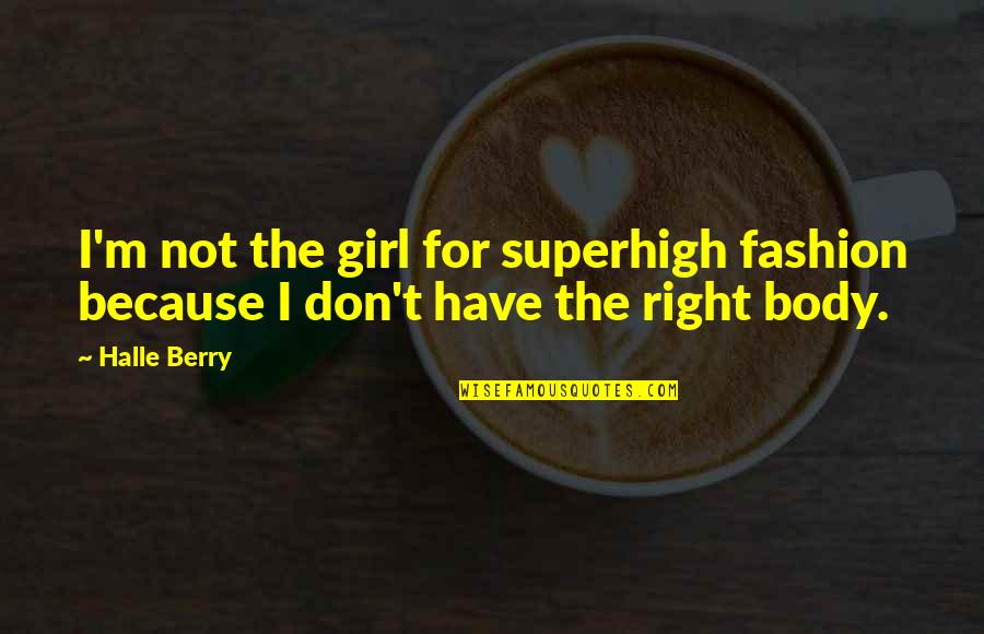 The Right Girl Quotes By Halle Berry: I'm not the girl for superhigh fashion because