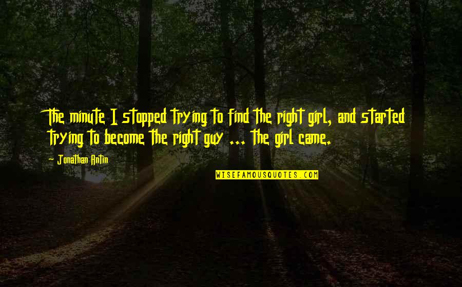 The Right Girl Quotes By Jonathan Antin: The minute I stopped trying to find the