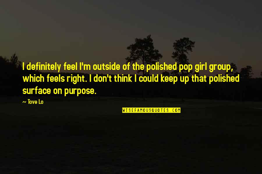 The Right Girl Quotes By Tove Lo: I definitely feel I'm outside of the polished
