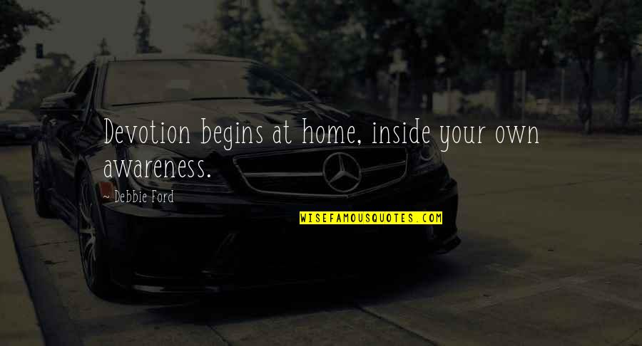 The Right Guy Coming Along Quotes By Debbie Ford: Devotion begins at home, inside your own awareness.