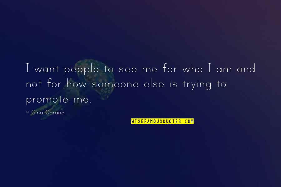 The Right Guy Coming Along Quotes By Gina Carano: I want people to see me for who The Right Guy Coming Along Quotes By Gina Carano: I want people to see me for who