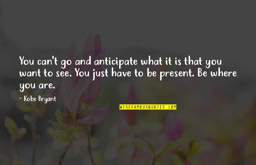 The Right Guy Coming Along Quotes By Kobe Bryant: You can't go and anticipate what it is