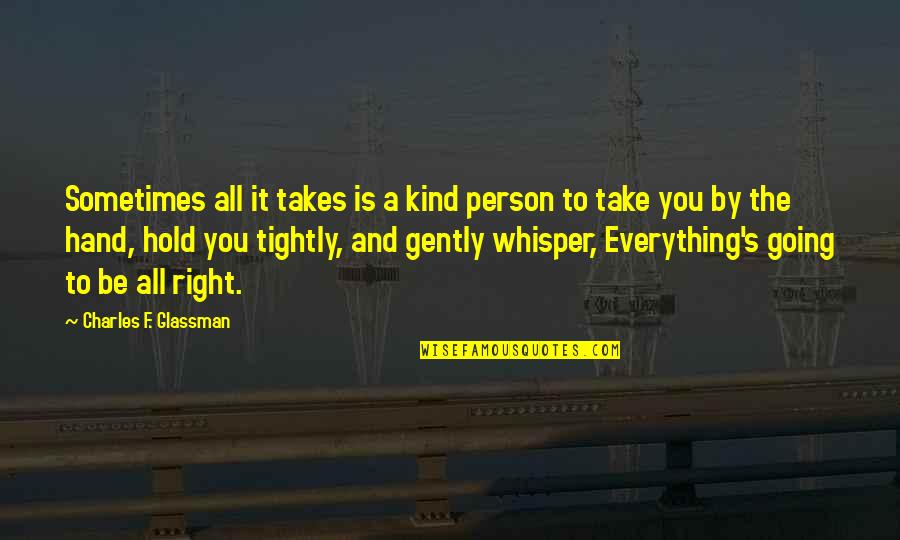 The Right Hand Quotes By Charles F. Glassman: Sometimes all it takes is a kind person