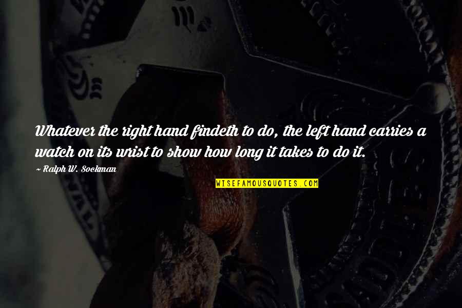 The Right Hand Quotes By Ralph W. Sockman: Whatever the right hand findeth to do, the