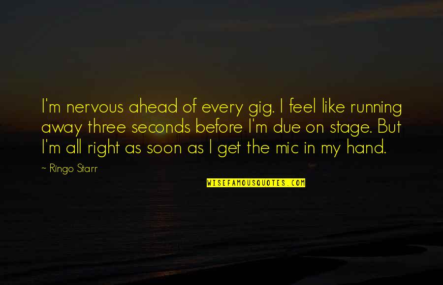 The Right Hand Quotes By Ringo Starr: I'm nervous ahead of every gig. I feel