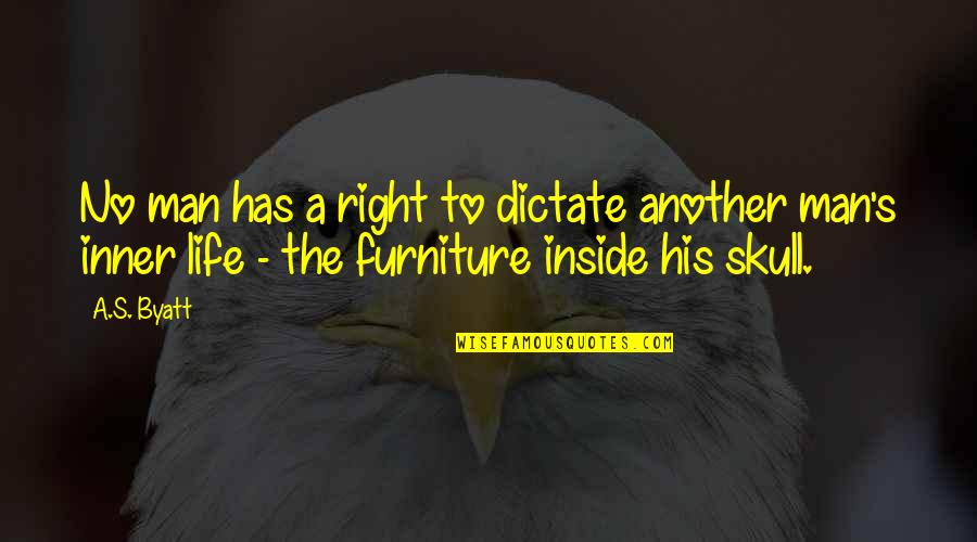 The Right Man Quotes By A.S. Byatt: No man has a right to dictate another The Right Man Quotes By A.S. Byatt: No man has a right to dictate another