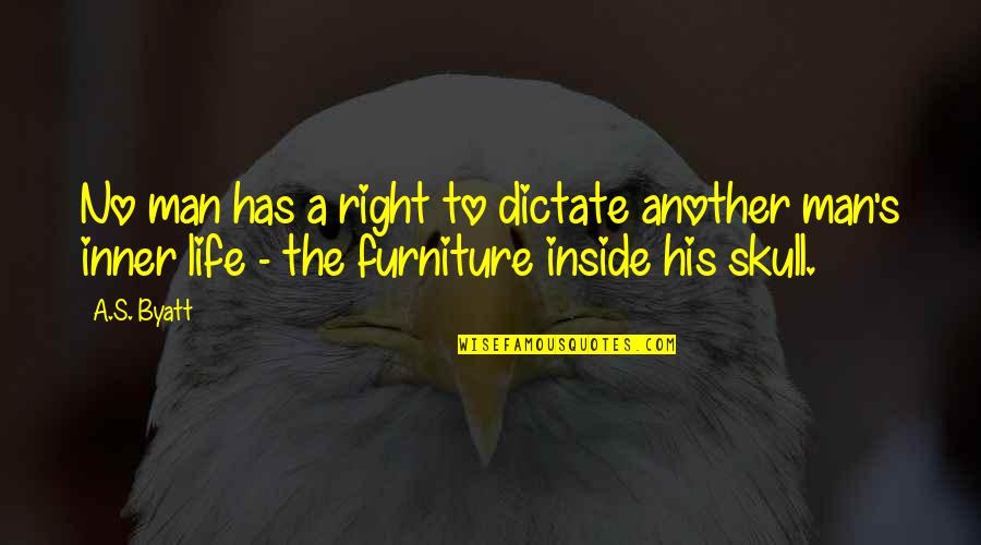 The Right Man Quotes By A.S. Byatt: No man has a right to dictate another