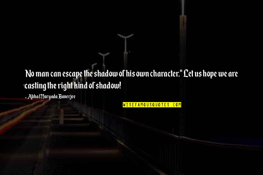 The Right Man Quotes By Abha Maryada Banerjee: No man can escape the shadow of his The Right Man Quotes By Abha Maryada Banerjee: No man can escape the shadow of his