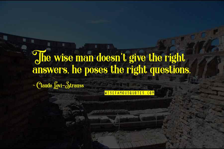 The Right Man Quotes By Claude Levi-Strauss: The wise man doesn't give the right answers, The Right Man Quotes By Claude Levi-Strauss: The wise man doesn't give the right answers,