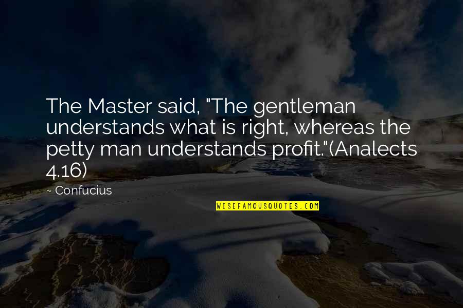 The Right Man Quotes By Confucius: The Master said, "The gentleman understands what is The Right Man Quotes By Confucius: The Master said, "The gentleman understands what is