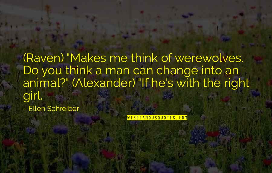 The Right Man Quotes By Ellen Schreiber: (Raven) "Makes me think of werewolves. Do you The Right Man Quotes By Ellen Schreiber: (Raven) "Makes me think of werewolves. Do you