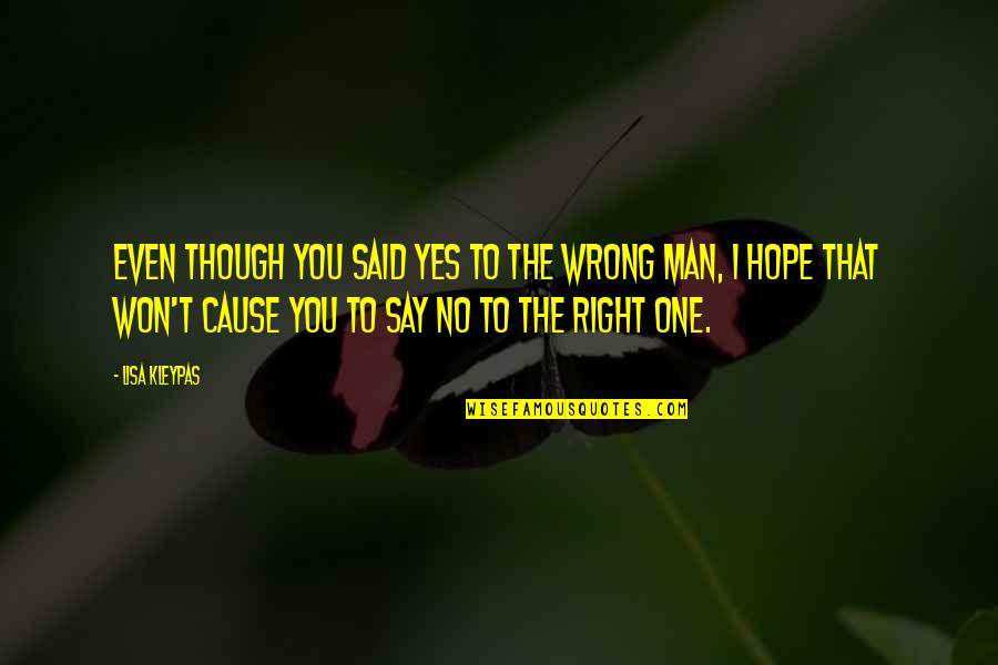 The Right Man Quotes By Lisa Kleypas: Even though you said yes to the wrong