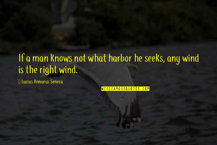 The Right Man Quotes By Lucius Annaeus Seneca: If a man knows not what harbor he