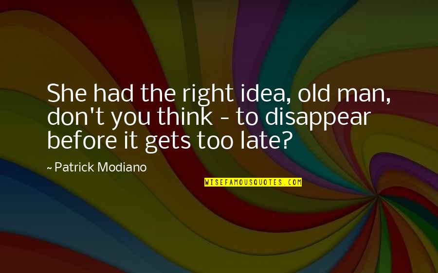 The Right Man Quotes By Patrick Modiano: She had the right idea, old man, don't The Right Man Quotes By Patrick Modiano: She had the right idea, old man, don't