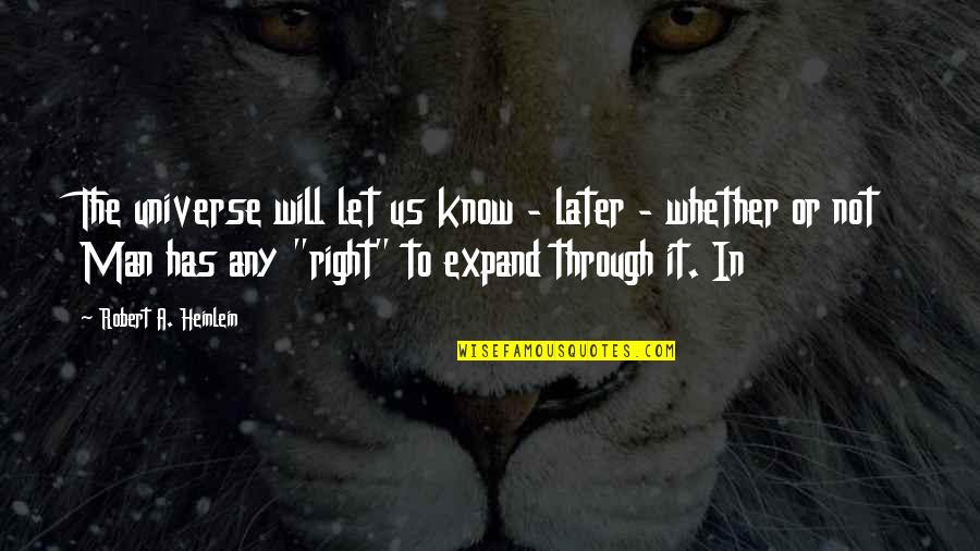 The Right Man Quotes By Robert A. Heinlein: The universe will let us know - later The Right Man Quotes By Robert A. Heinlein: The universe will let us know - later