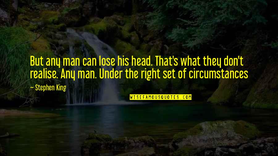 The Right Man Quotes By Stephen King: But any man can lose his head. That's