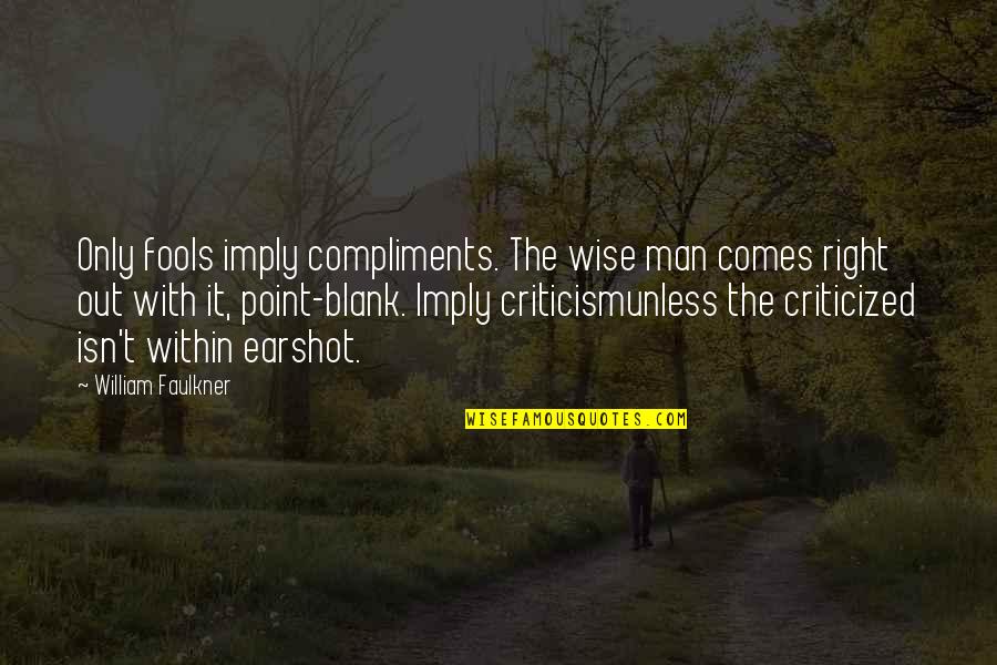 The Right Man Quotes By William Faulkner: Only fools imply compliments. The wise man comes The Right Man Quotes By William Faulkner: Only fools imply compliments. The wise man comes