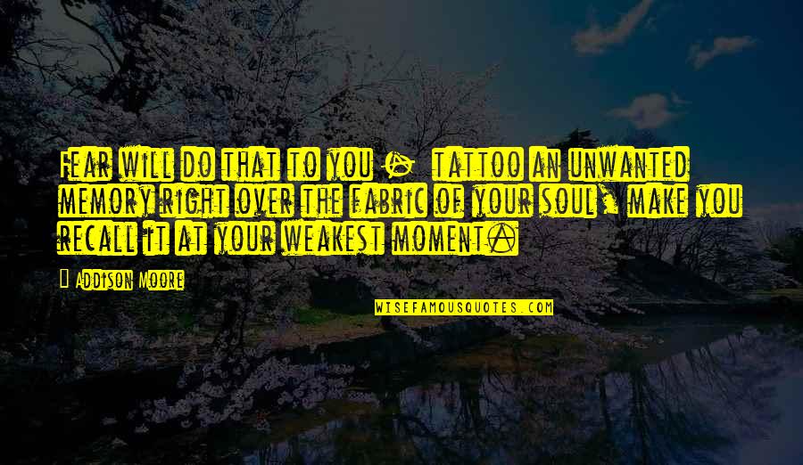 The Right Moment Quotes By Addison Moore: Fear will do that to you - tattoo