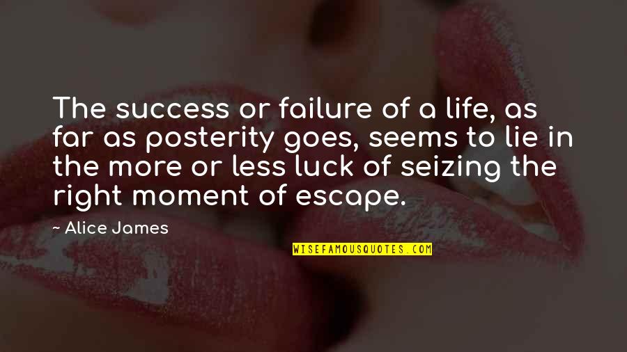 The Right Moment Quotes By Alice James: The success or failure of a life, as The Right Moment Quotes By Alice James: The success or failure of a life, as