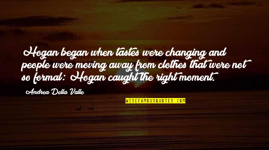 The Right Moment Quotes By Andrea Della Valle: Hogan began when tastes were changing and people The Right Moment Quotes By Andrea Della Valle: Hogan began when tastes were changing and people