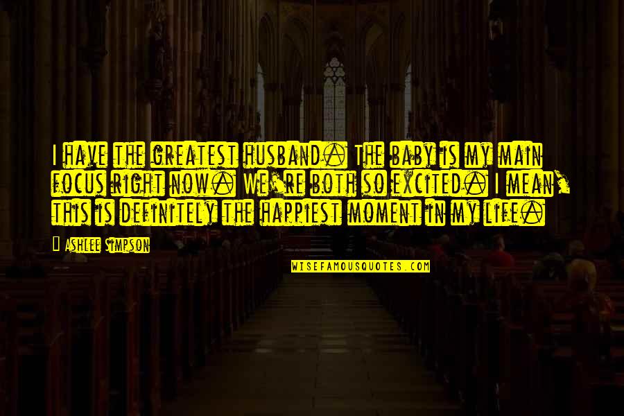 The Right Moment Quotes By Ashlee Simpson: I have the greatest husband. The baby is The Right Moment Quotes By Ashlee Simpson: I have the greatest husband. The baby is