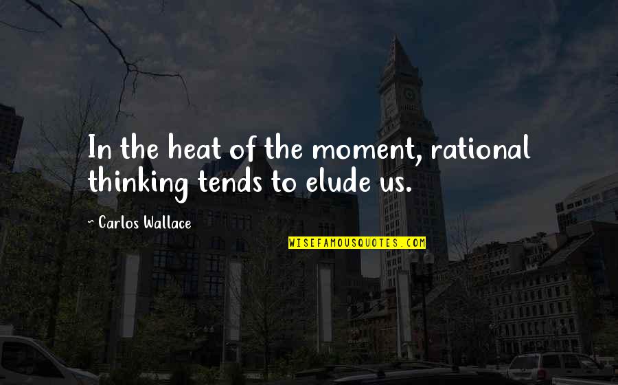 The Right Moment Quotes By Carlos Wallace: In the heat of the moment, rational thinking The Right Moment Quotes By Carlos Wallace: In the heat of the moment, rational thinking