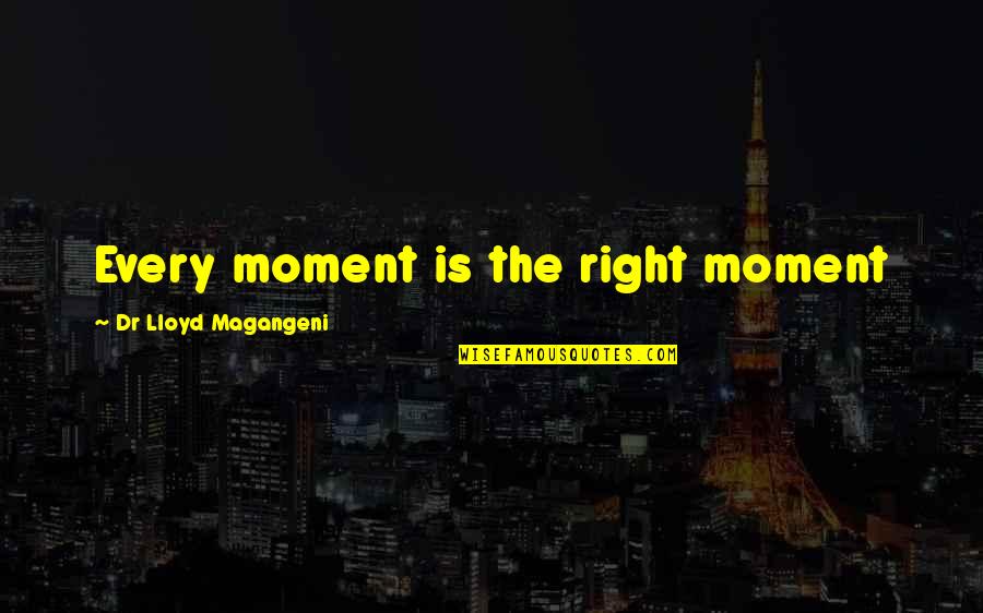 The Right Moment Quotes By Dr Lloyd Magangeni: Every moment is the right moment