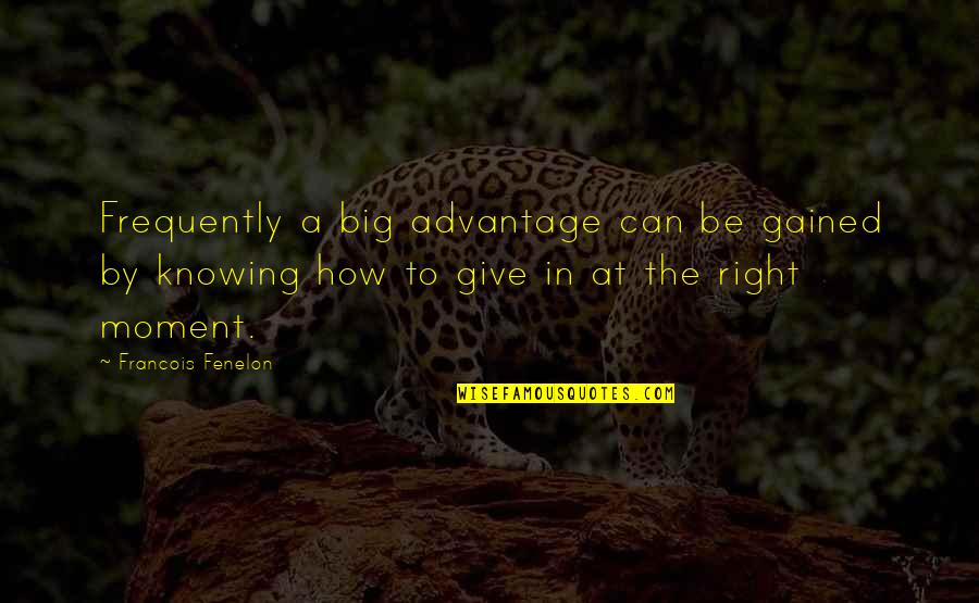 The Right Moment Quotes By Francois Fenelon: Frequently a big advantage can be gained by