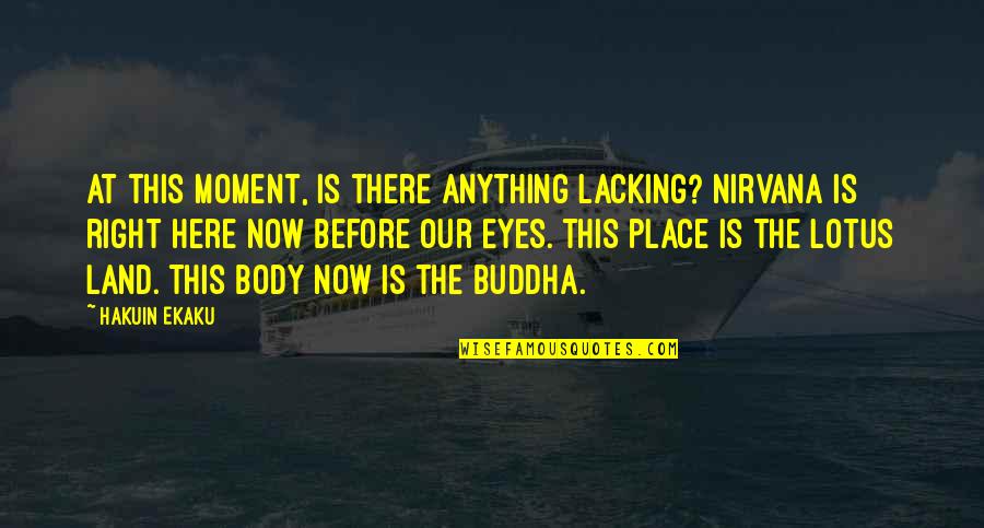 The Right Moment Quotes By Hakuin Ekaku: At this moment, is there anything lacking? Nirvana The Right Moment Quotes By Hakuin Ekaku: At this moment, is there anything lacking? Nirvana