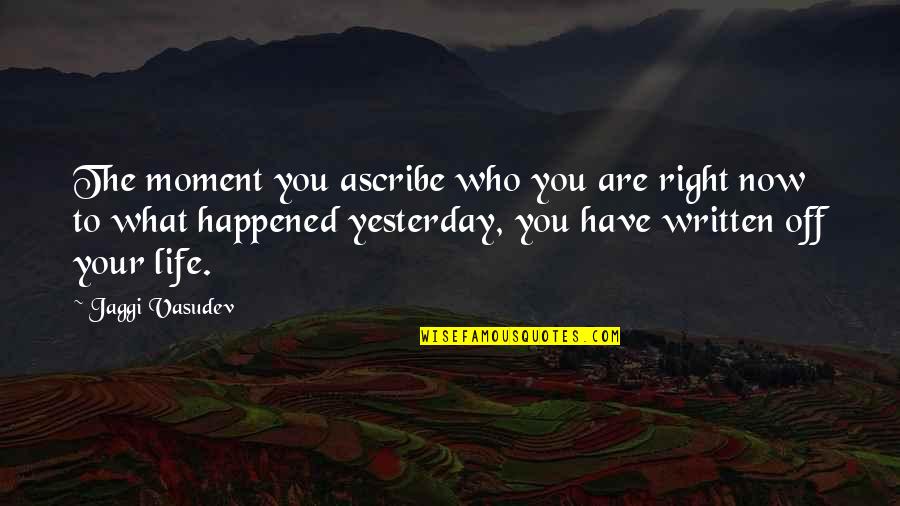 The Right Moment Quotes By Jaggi Vasudev: The moment you ascribe who you are right The Right Moment Quotes By Jaggi Vasudev: The moment you ascribe who you are right
