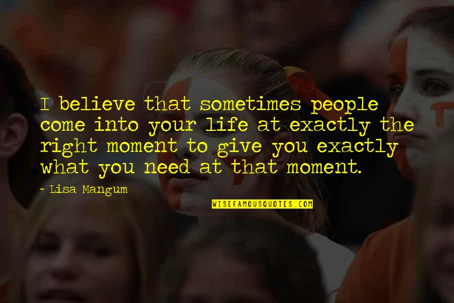 The Right Moment Quotes By Lisa Mangum: I believe that sometimes people come into your