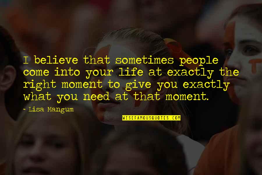The Right Moment Quotes By Lisa Mangum: I believe that sometimes people come into your The Right Moment Quotes By Lisa Mangum: I believe that sometimes people come into your