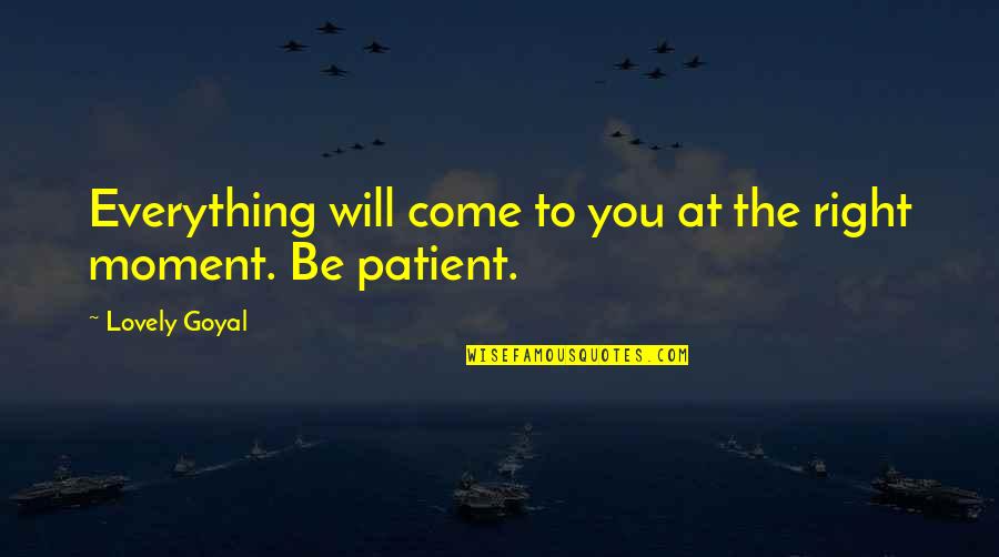 The Right Moment Quotes By Lovely Goyal: Everything will come to you at the right The Right Moment Quotes By Lovely Goyal: Everything will come to you at the right