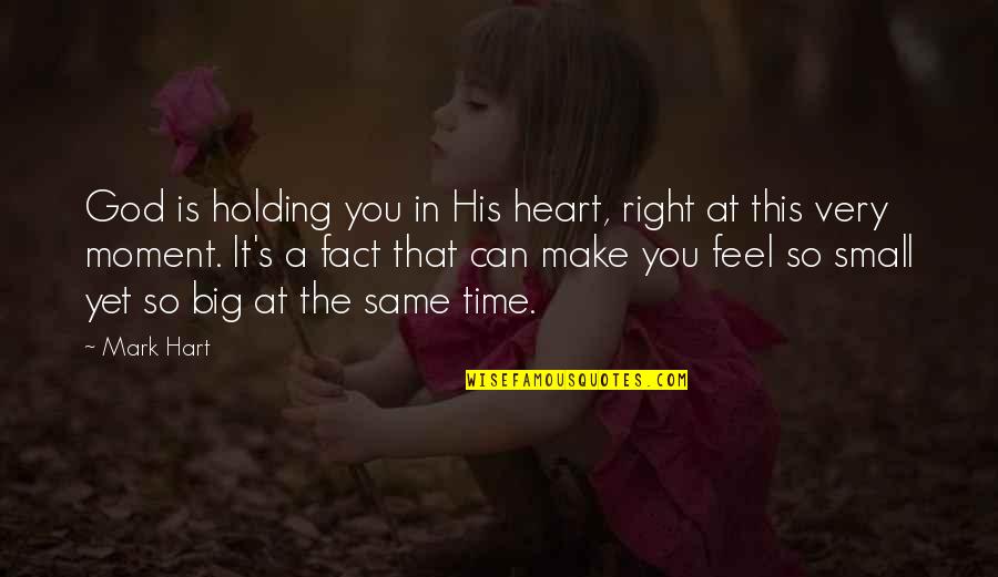 The Right Moment Quotes By Mark Hart: God is holding you in His heart, right