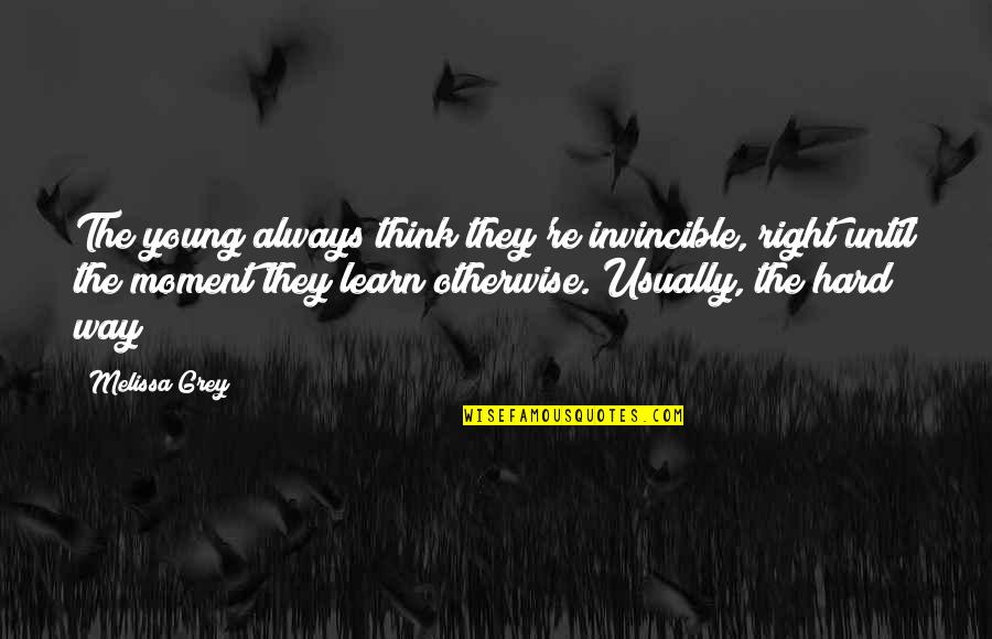 The Right Moment Quotes By Melissa Grey: The young always think they're invincible, right until The Right Moment Quotes By Melissa Grey: The young always think they're invincible, right until