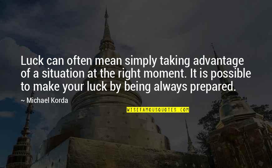 The Right Moment Quotes By Michael Korda: Luck can often mean simply taking advantage of The Right Moment Quotes By Michael Korda: Luck can often mean simply taking advantage of