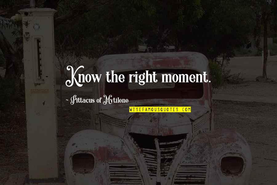 The Right Moment Quotes By Pittacus Of Mytilene: Know the right moment. The Right Moment Quotes By Pittacus Of Mytilene: Know the right moment.
