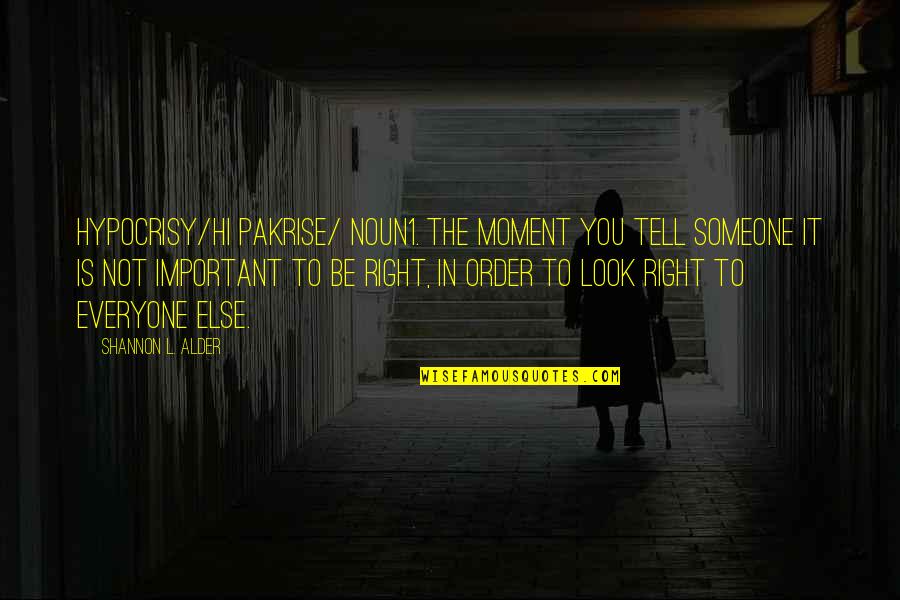 The Right Moment Quotes By Shannon L. Alder: Hypocrisy/hi pakrise/ noun1. The moment you tell someone