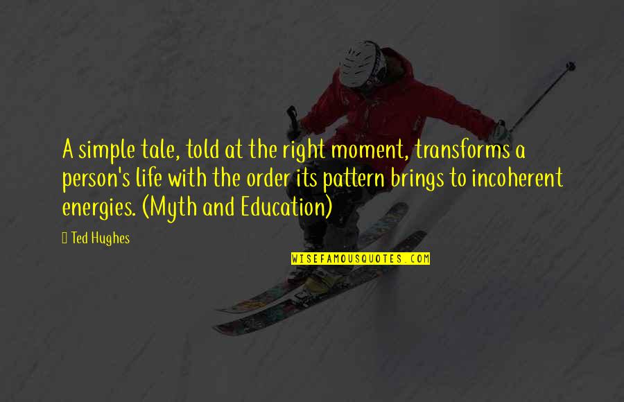 The Right Moment Quotes By Ted Hughes: A simple tale, told at the right moment,