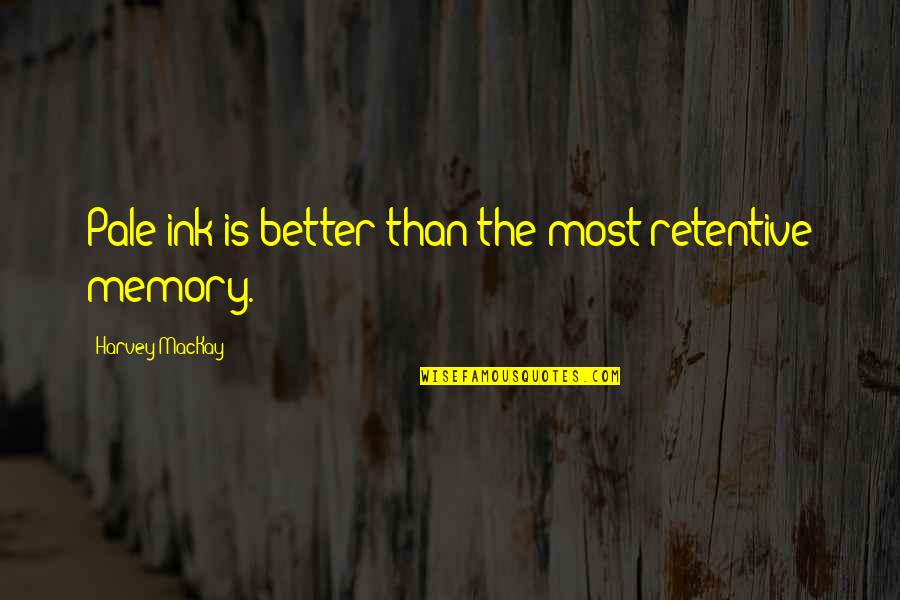 The Right One Will Come Along Quotes By Harvey MacKay: Pale ink is better than the most retentive The Right One Will Come Along Quotes By Harvey MacKay: Pale ink is better than the most retentive